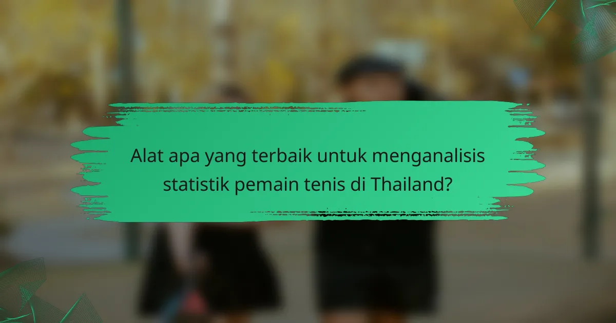 Alat apa yang terbaik untuk menganalisis statistik pemain tenis di Thailand?