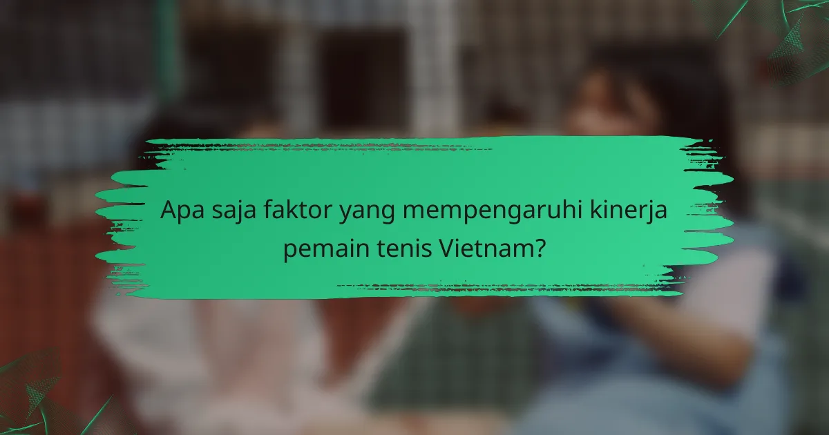 Apa saja faktor yang mempengaruhi kinerja pemain tenis Vietnam?