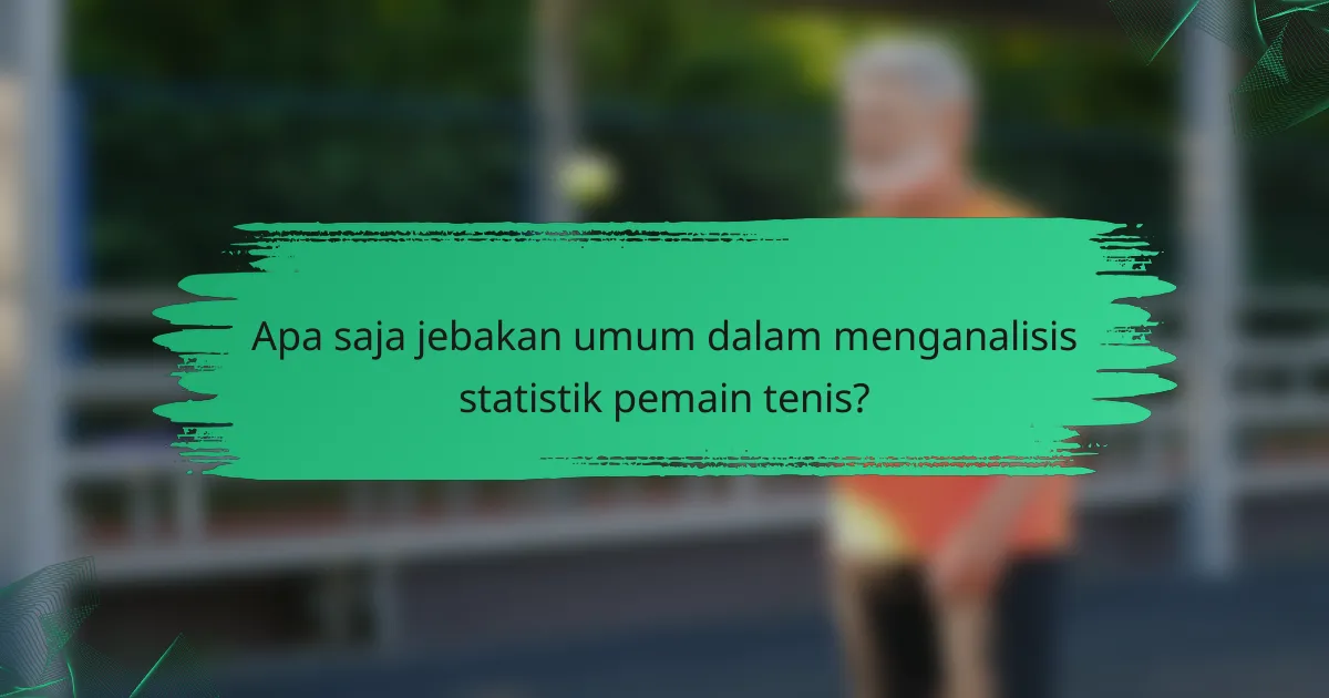 Apa saja jebakan umum dalam menganalisis statistik pemain tenis?