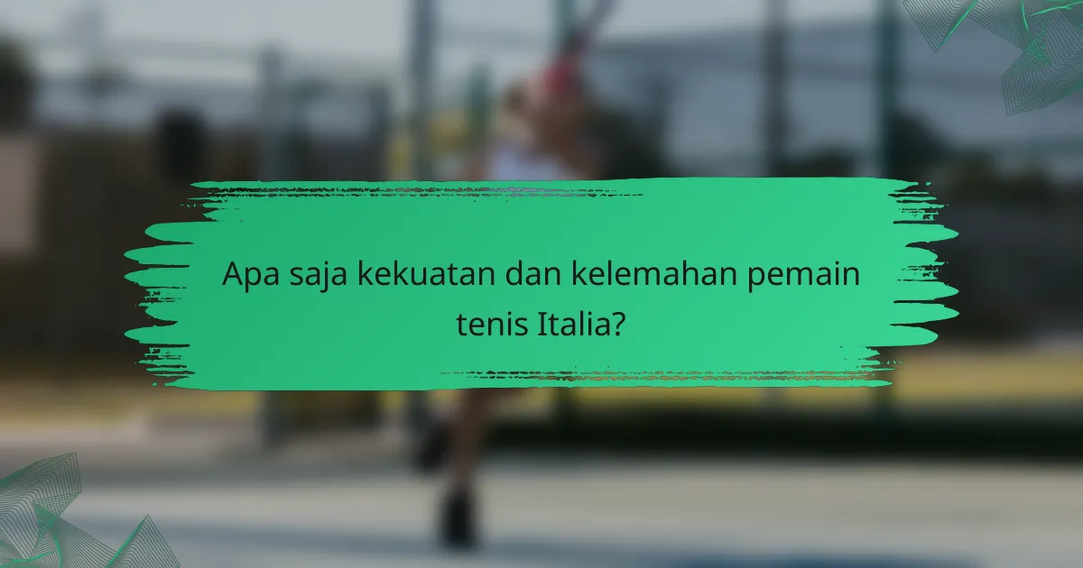 Apa saja kekuatan dan kelemahan pemain tenis Italia?