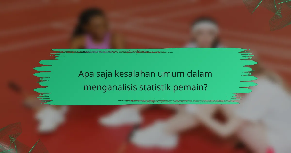 Apa saja kesalahan umum dalam menganalisis statistik pemain?