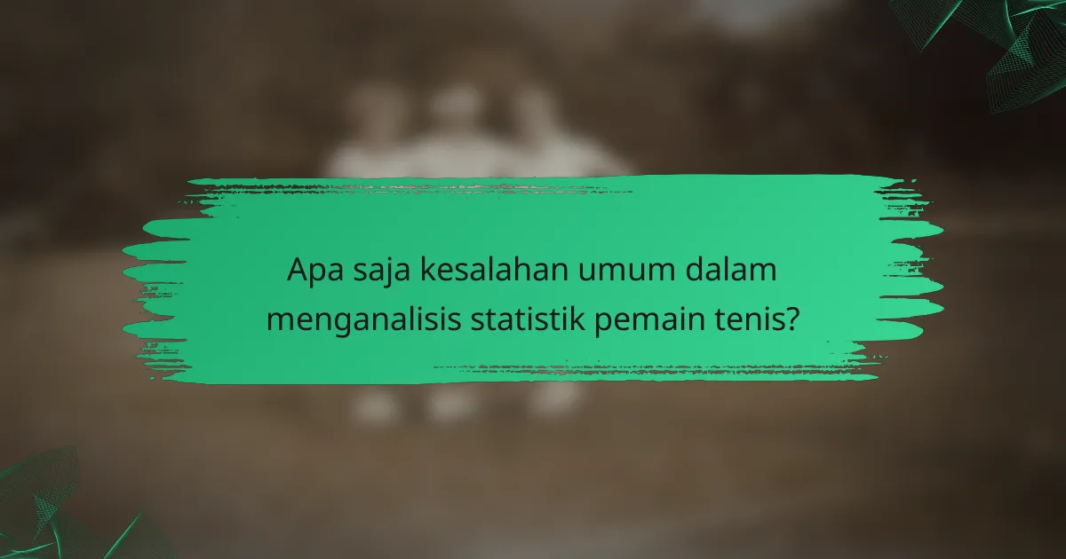 Apa saja kesalahan umum dalam menganalisis statistik pemain tenis?