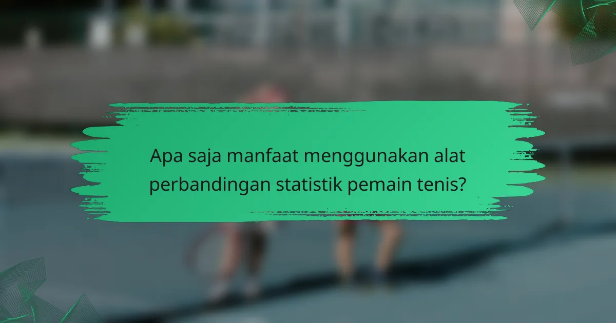 Apa saja manfaat menggunakan alat perbandingan statistik pemain tenis?