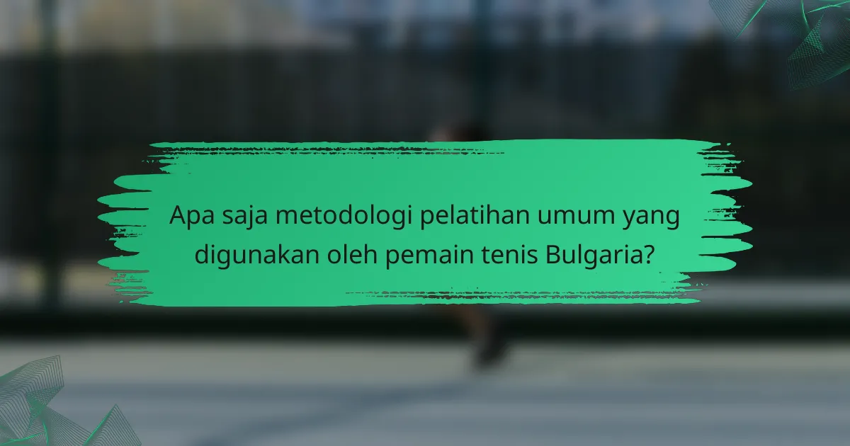 Apa saja metodologi pelatihan umum yang digunakan oleh pemain tenis Bulgaria?
