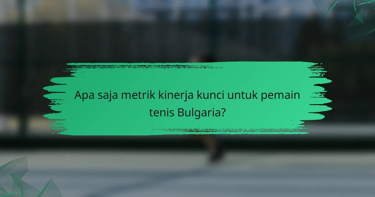 Apa saja metrik kinerja kunci untuk pemain tenis Bulgaria?