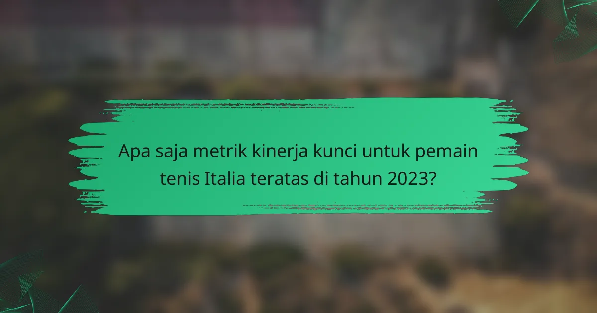 Apa saja metrik kinerja kunci untuk pemain tenis Italia teratas di tahun 2023?