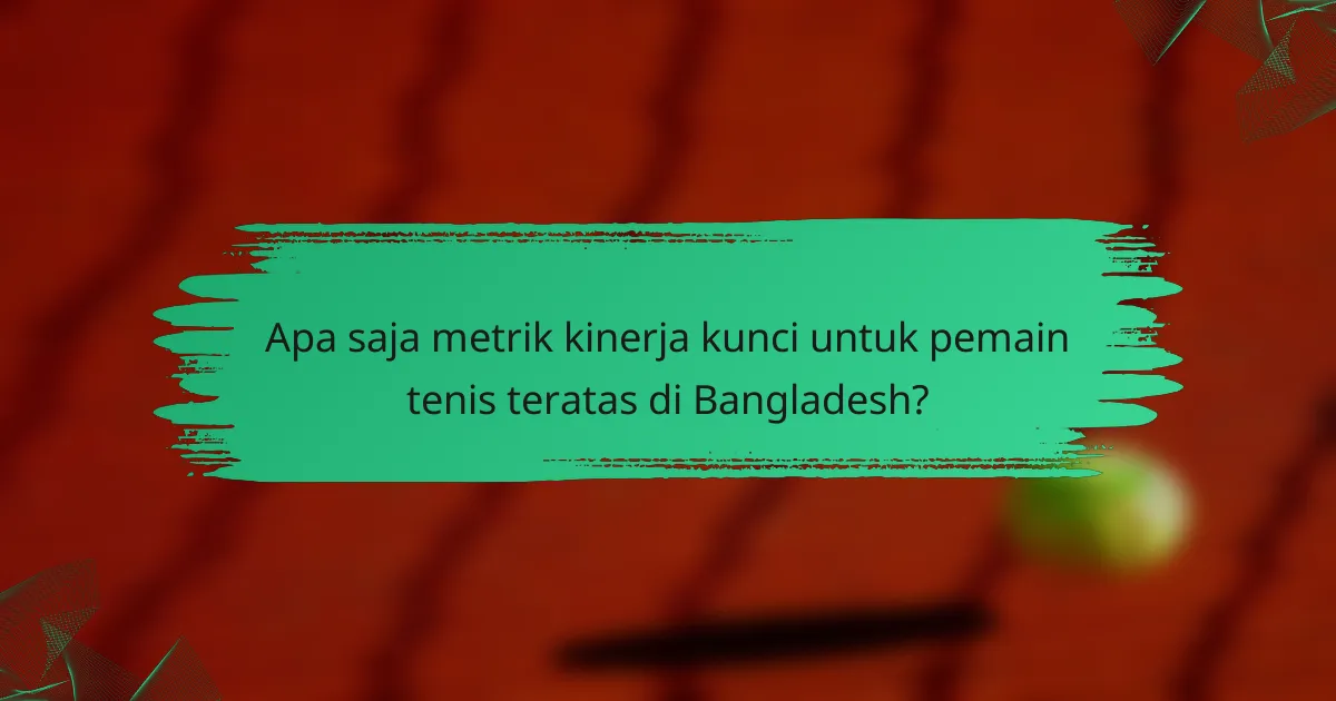 Apa saja metrik kinerja kunci untuk pemain tenis teratas di Bangladesh?