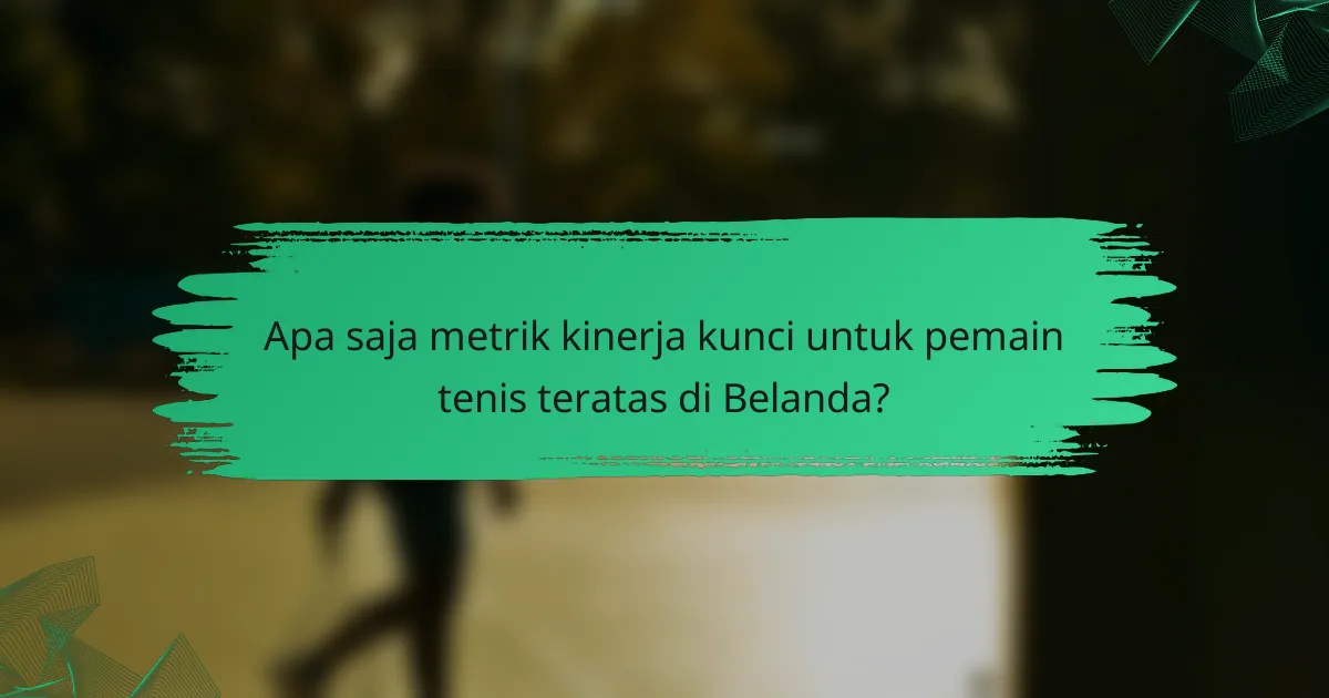 Apa saja metrik kinerja kunci untuk pemain tenis teratas di Belanda?