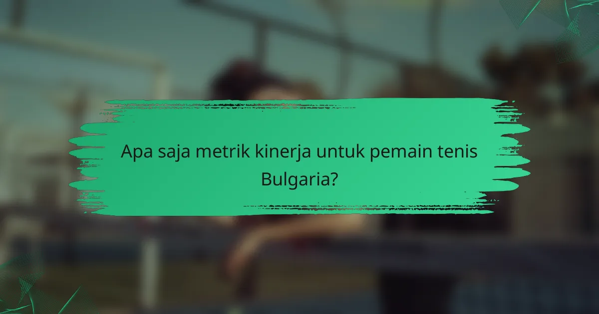 Apa saja metrik kinerja untuk pemain tenis Bulgaria?