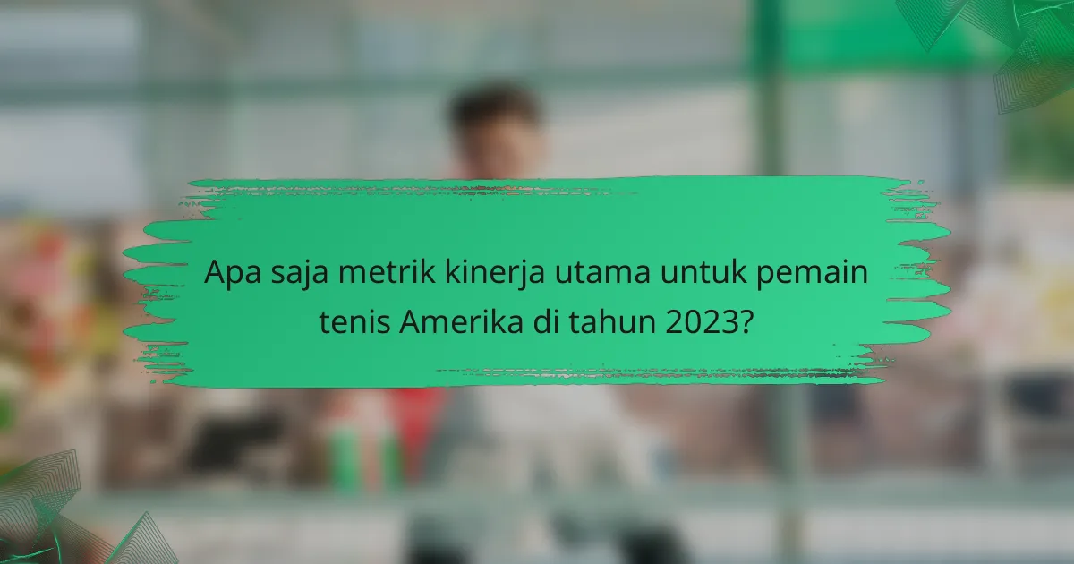 Apa saja metrik kinerja utama untuk pemain tenis Amerika di tahun 2023?