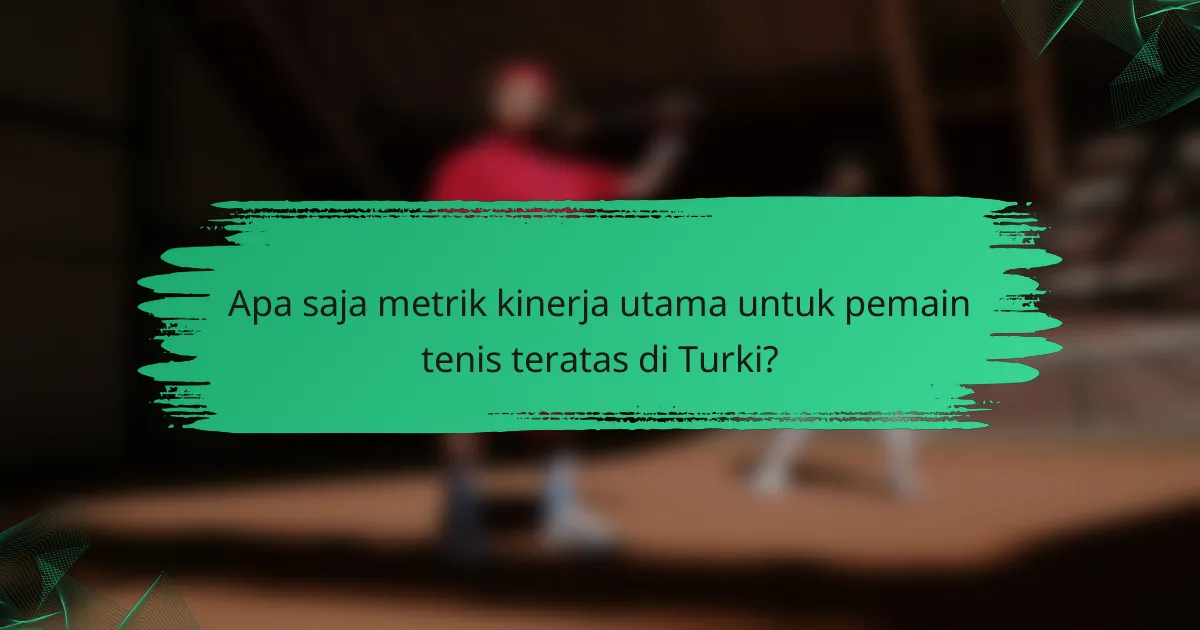 Apa saja metrik kinerja utama untuk pemain tenis teratas di Turki?