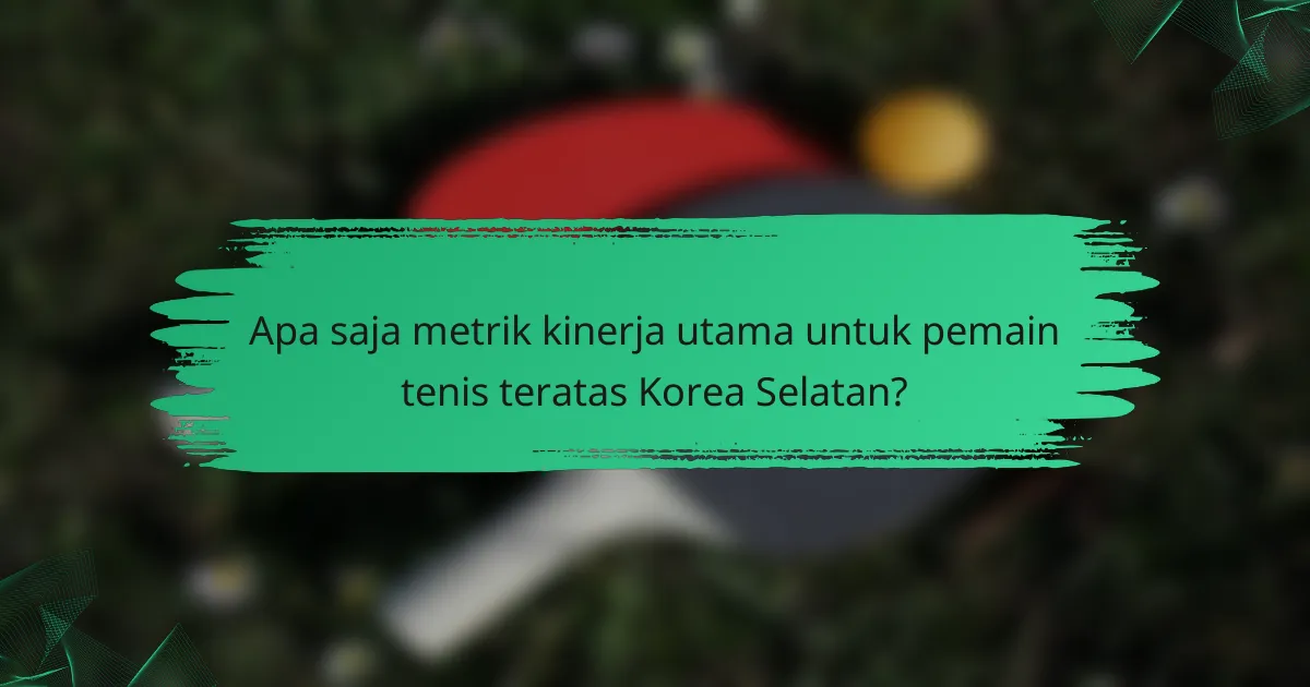 Apa saja metrik kinerja utama untuk pemain tenis teratas Korea Selatan?