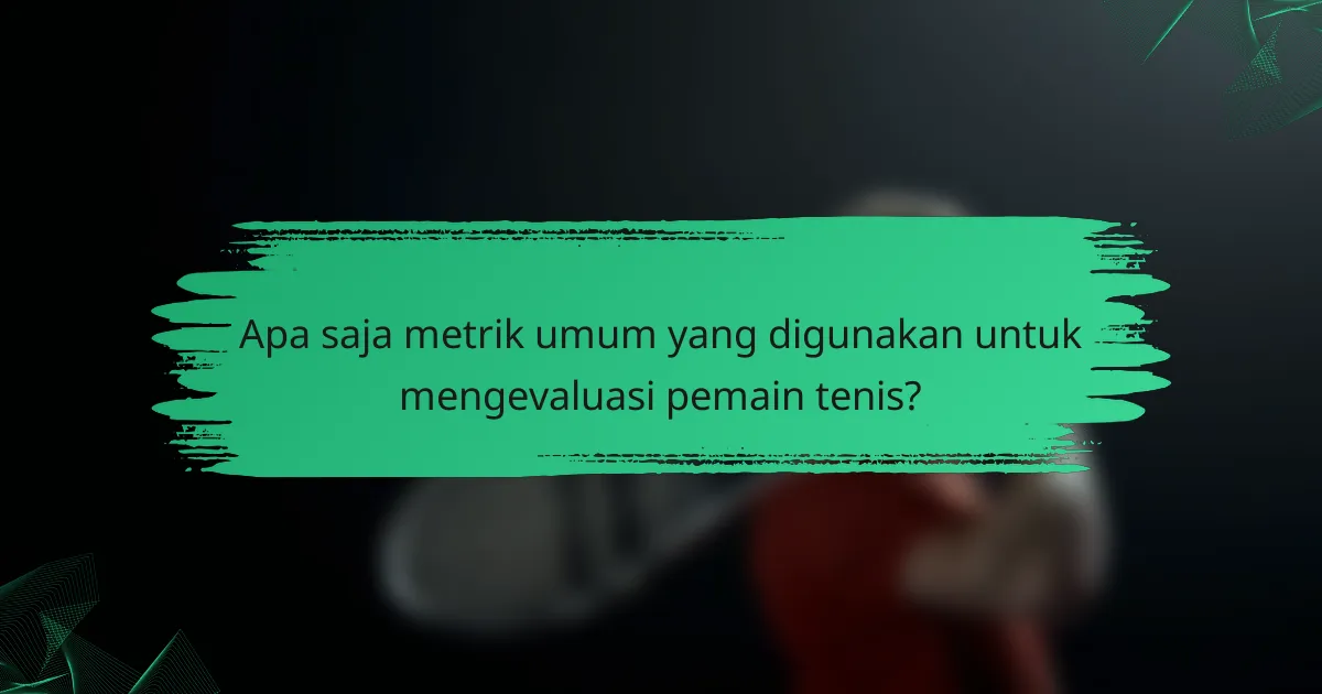 Apa saja metrik umum yang digunakan untuk mengevaluasi pemain tenis?