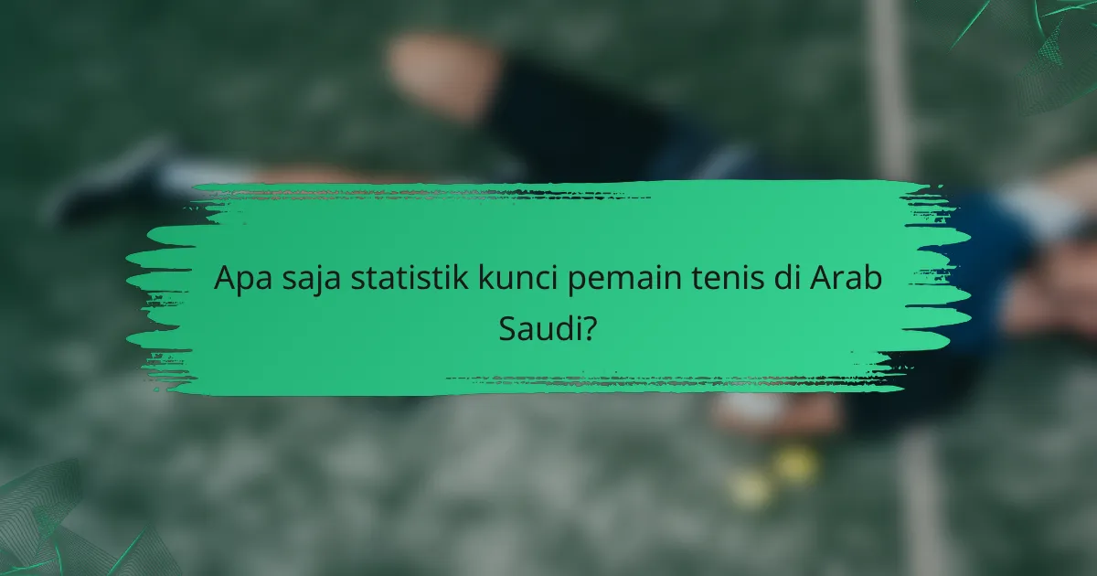 Apa saja statistik kunci pemain tenis di Arab Saudi?
