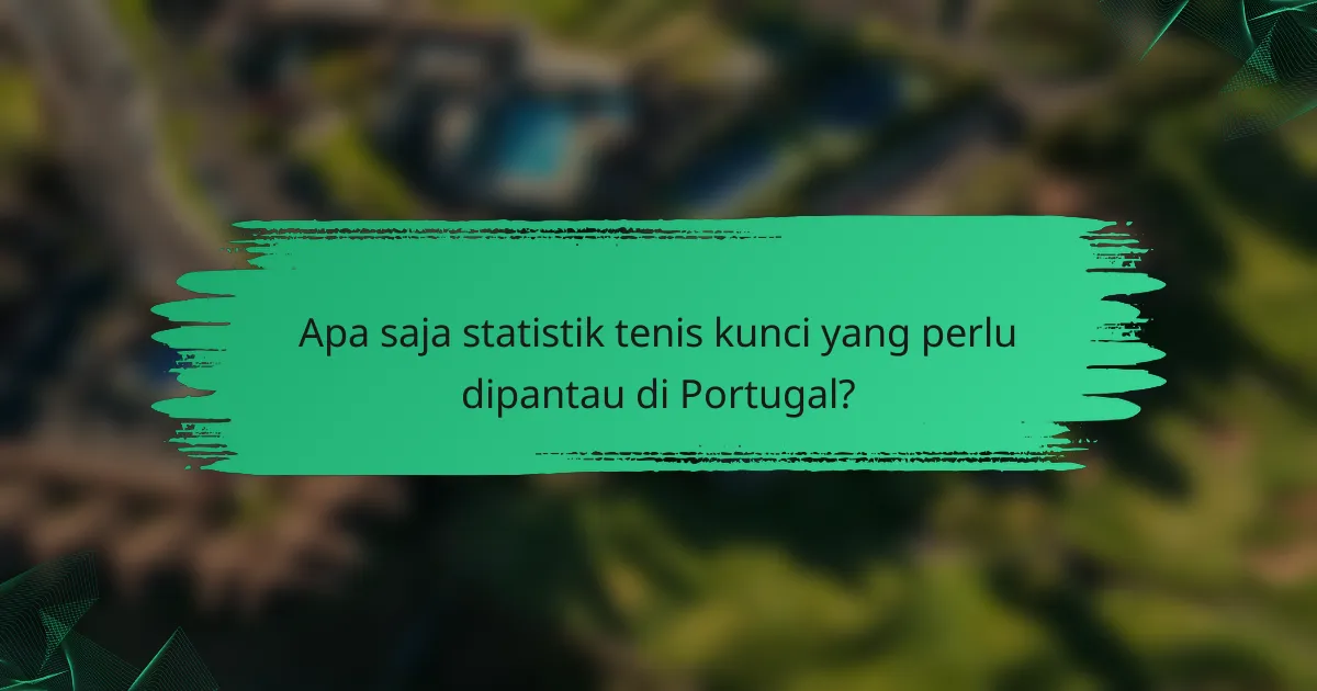 Apa saja statistik tenis kunci yang perlu dipantau di Portugal?