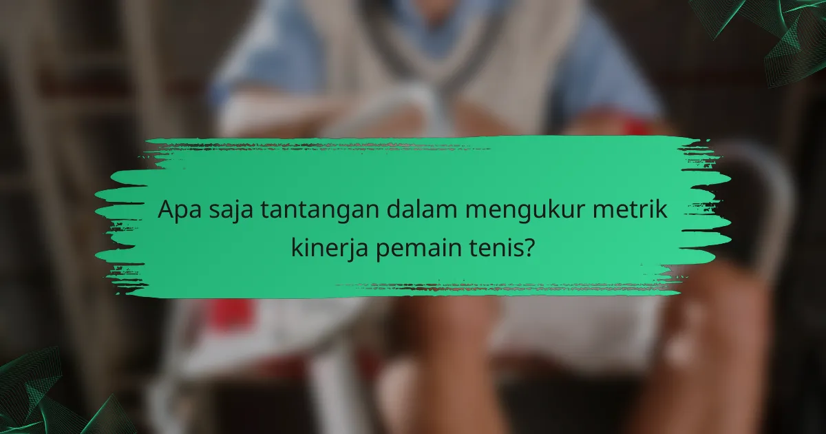 Apa saja tantangan dalam mengukur metrik kinerja pemain tenis?