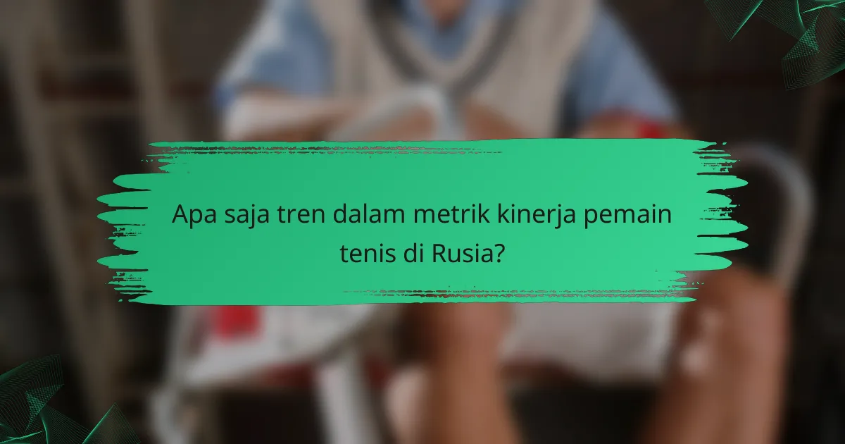 Apa saja tren dalam metrik kinerja pemain tenis di Rusia?