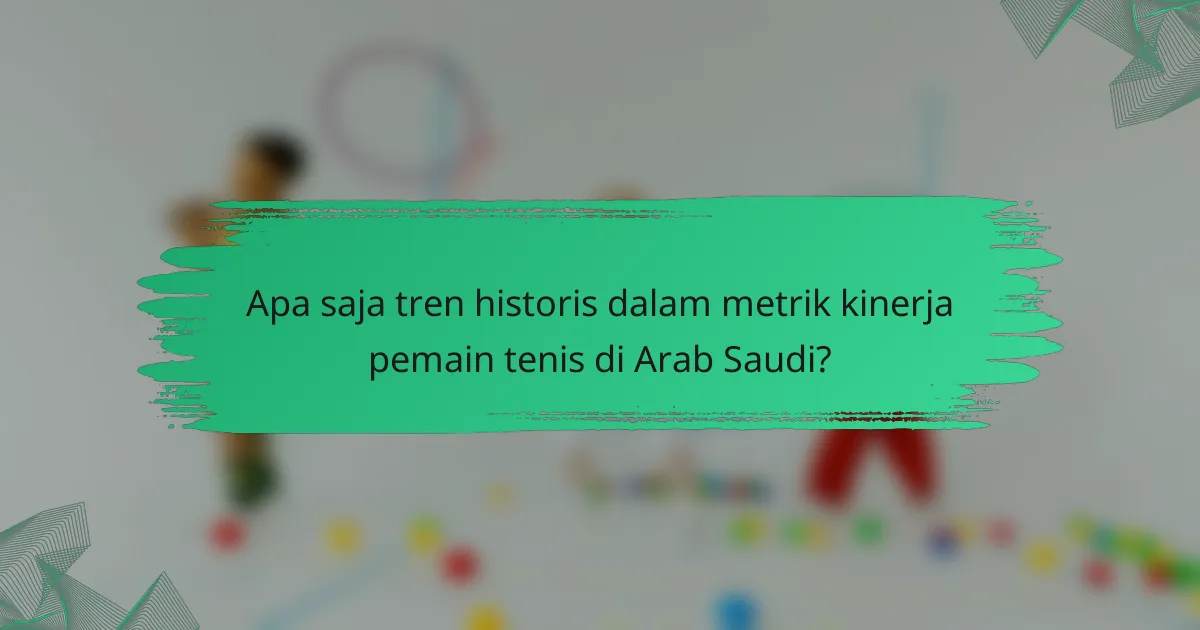 Apa saja tren historis dalam metrik kinerja pemain tenis di Arab Saudi?