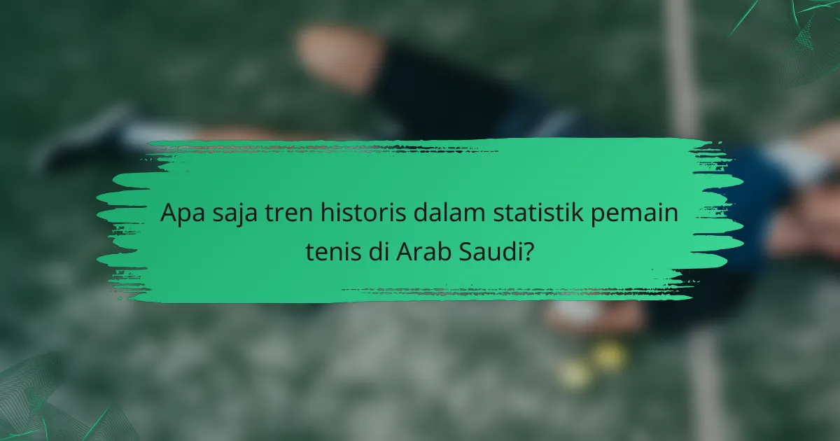 Apa saja tren historis dalam statistik pemain tenis di Arab Saudi?