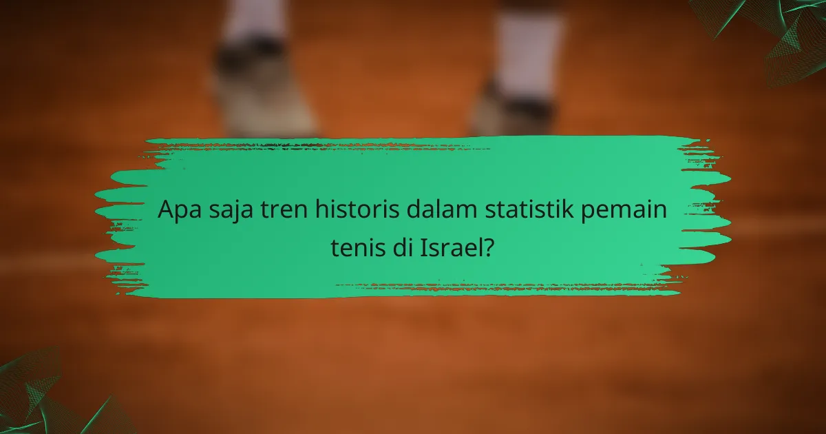 Apa saja tren historis dalam statistik pemain tenis di Israel?