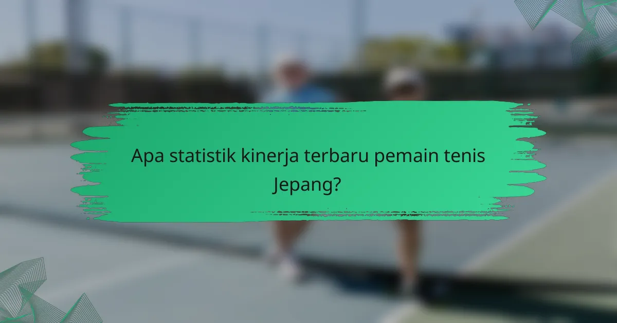 Apa statistik kinerja terbaru pemain tenis Jepang?