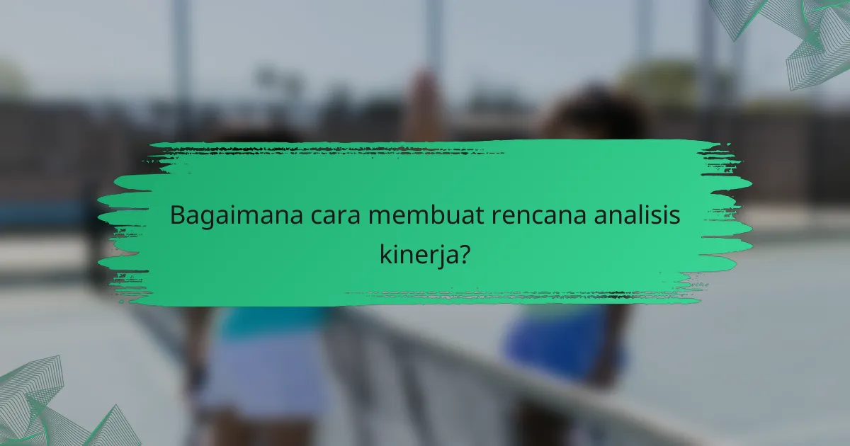 Bagaimana cara membuat rencana analisis kinerja?
