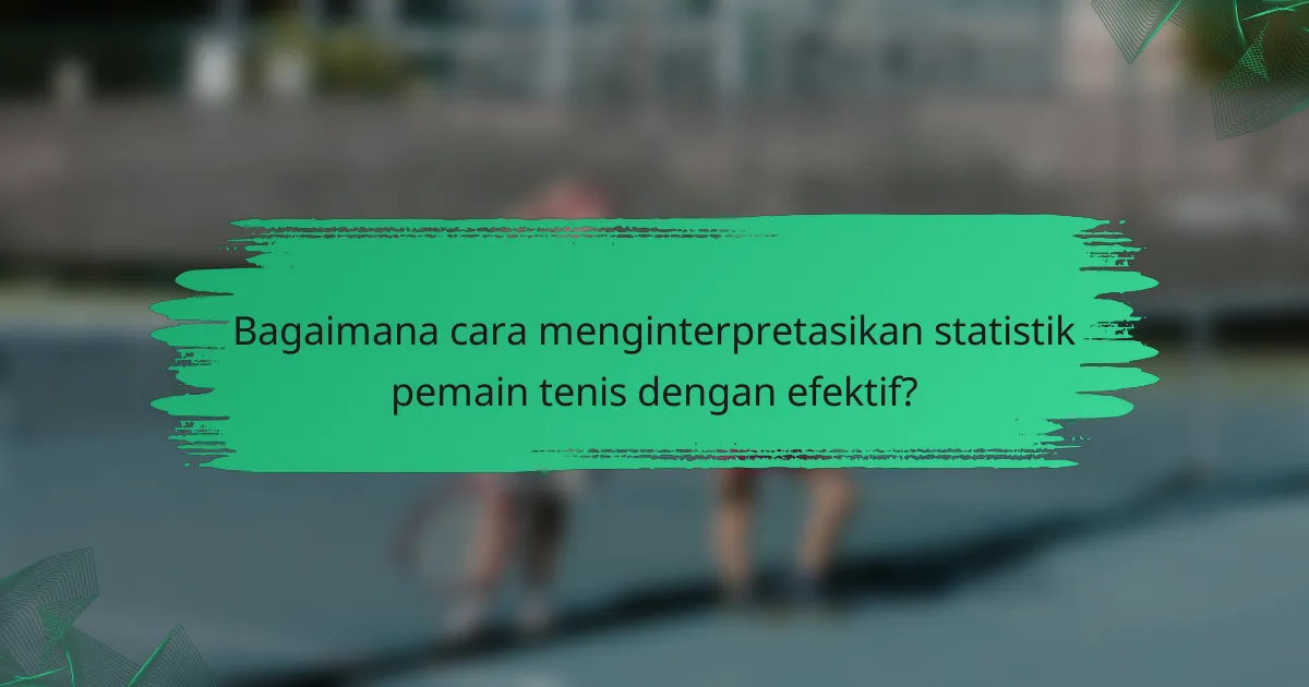 Bagaimana cara menginterpretasikan statistik pemain tenis dengan efektif?