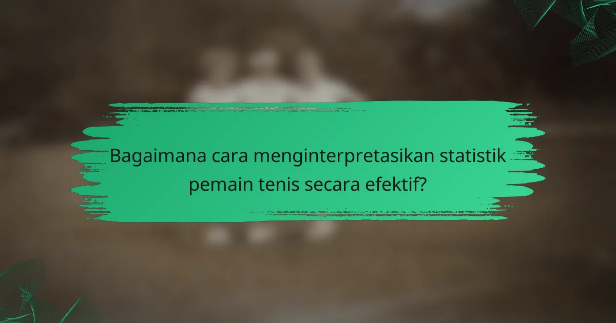 Bagaimana cara menginterpretasikan statistik pemain tenis secara efektif?