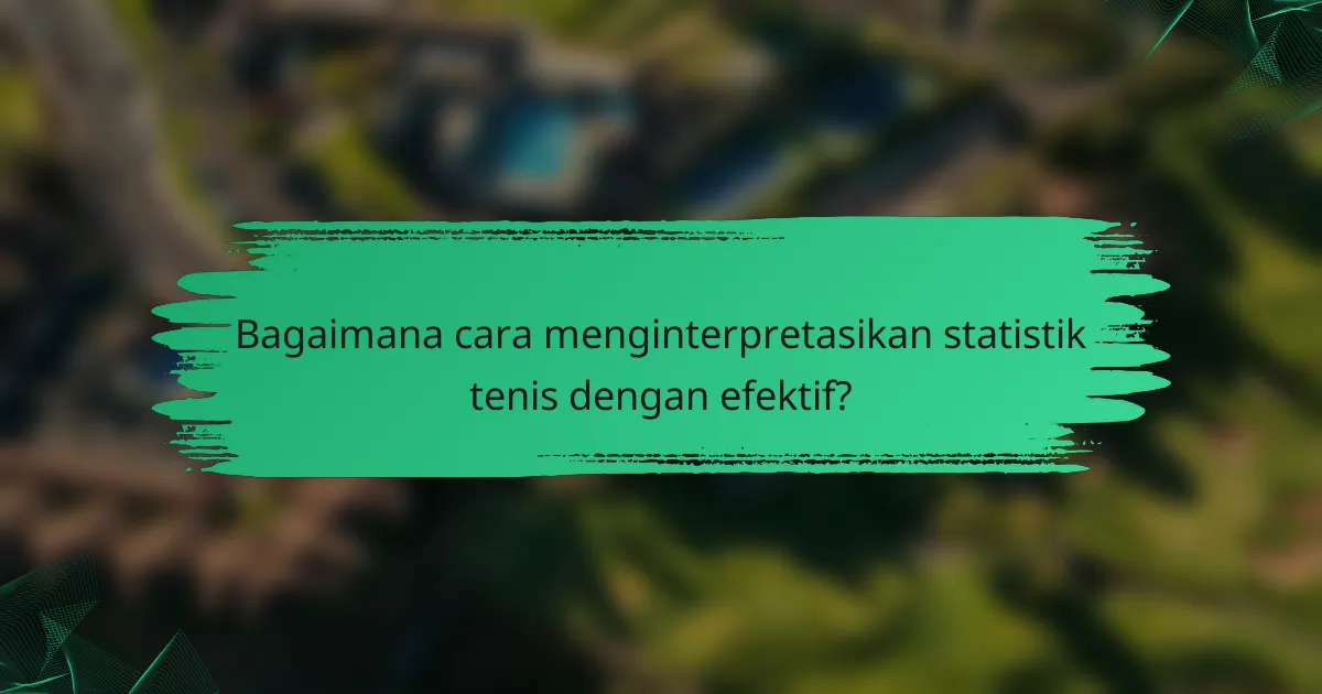 Bagaimana cara menginterpretasikan statistik tenis dengan efektif?