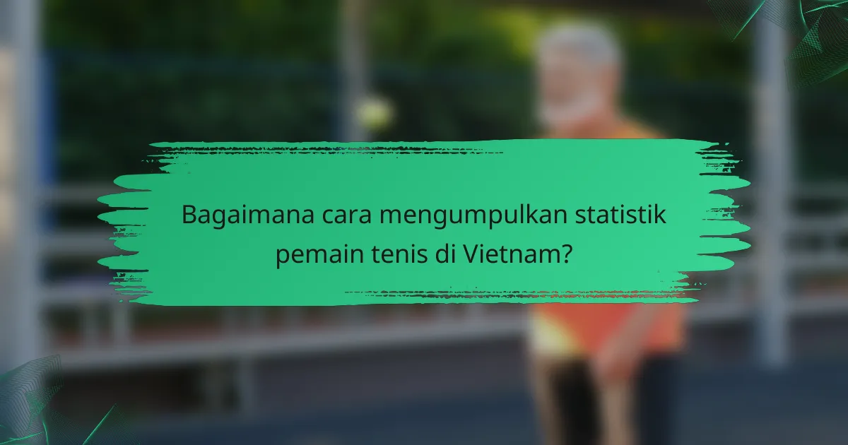 Bagaimana cara mengumpulkan statistik pemain tenis di Vietnam?