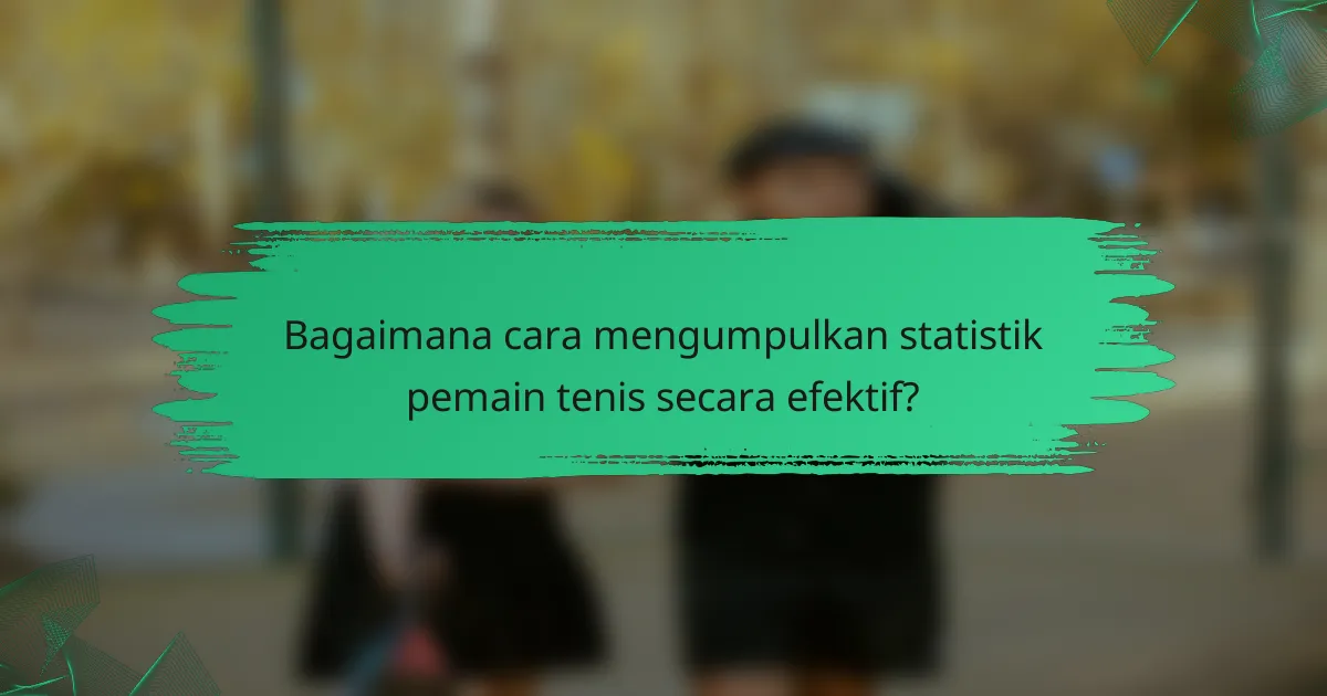 Bagaimana cara mengumpulkan statistik pemain tenis secara efektif?