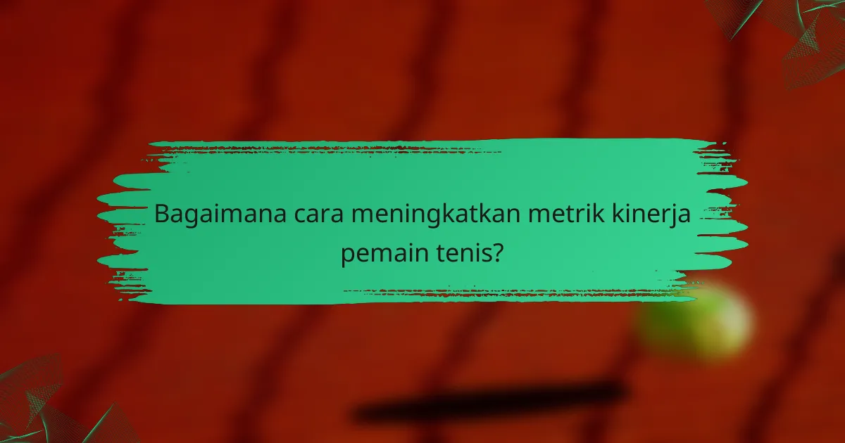 Bagaimana cara meningkatkan metrik kinerja pemain tenis?