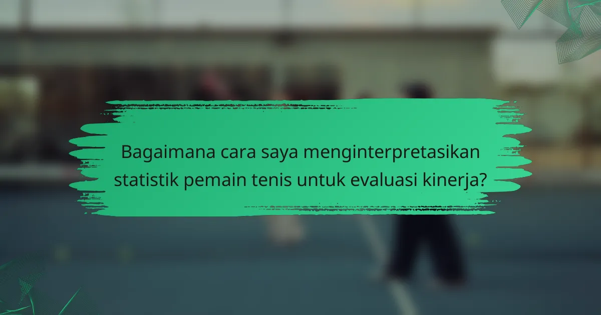 Bagaimana cara saya menginterpretasikan statistik pemain tenis untuk evaluasi kinerja?