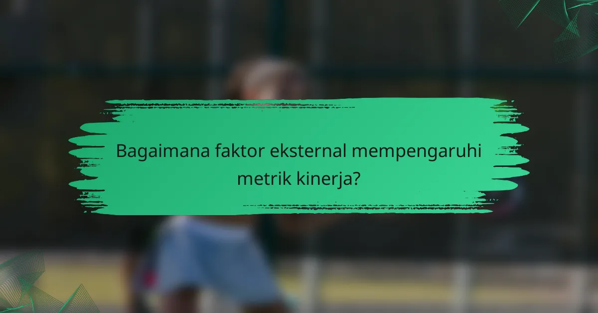 Bagaimana faktor eksternal mempengaruhi metrik kinerja?