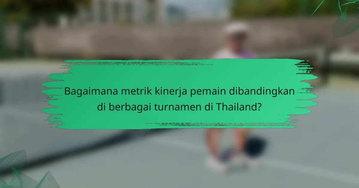 Bagaimana metrik kinerja pemain dibandingkan di berbagai turnamen di Thailand?