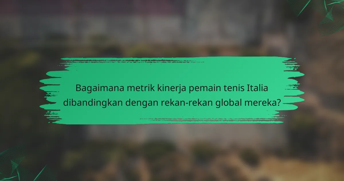 Bagaimana metrik kinerja pemain tenis Italia dibandingkan dengan rekan-rekan global mereka?