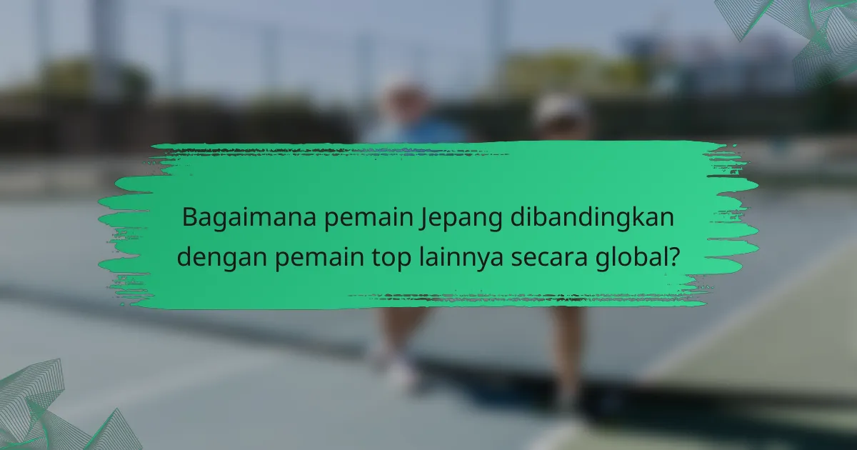 Bagaimana pemain Jepang dibandingkan dengan pemain top lainnya secara global?