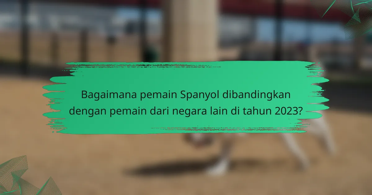 Bagaimana pemain Spanyol dibandingkan dengan pemain dari negara lain di tahun 2023?