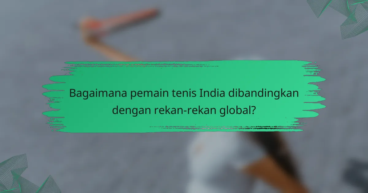 Bagaimana pemain tenis India dibandingkan dengan rekan-rekan global?
