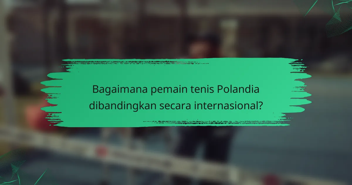 Bagaimana pemain tenis Polandia dibandingkan secara internasional?