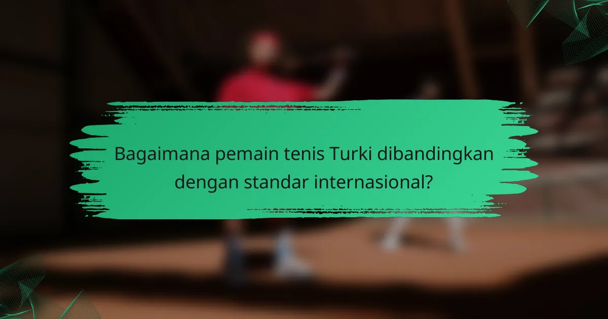 Bagaimana pemain tenis Turki dibandingkan dengan standar internasional?
