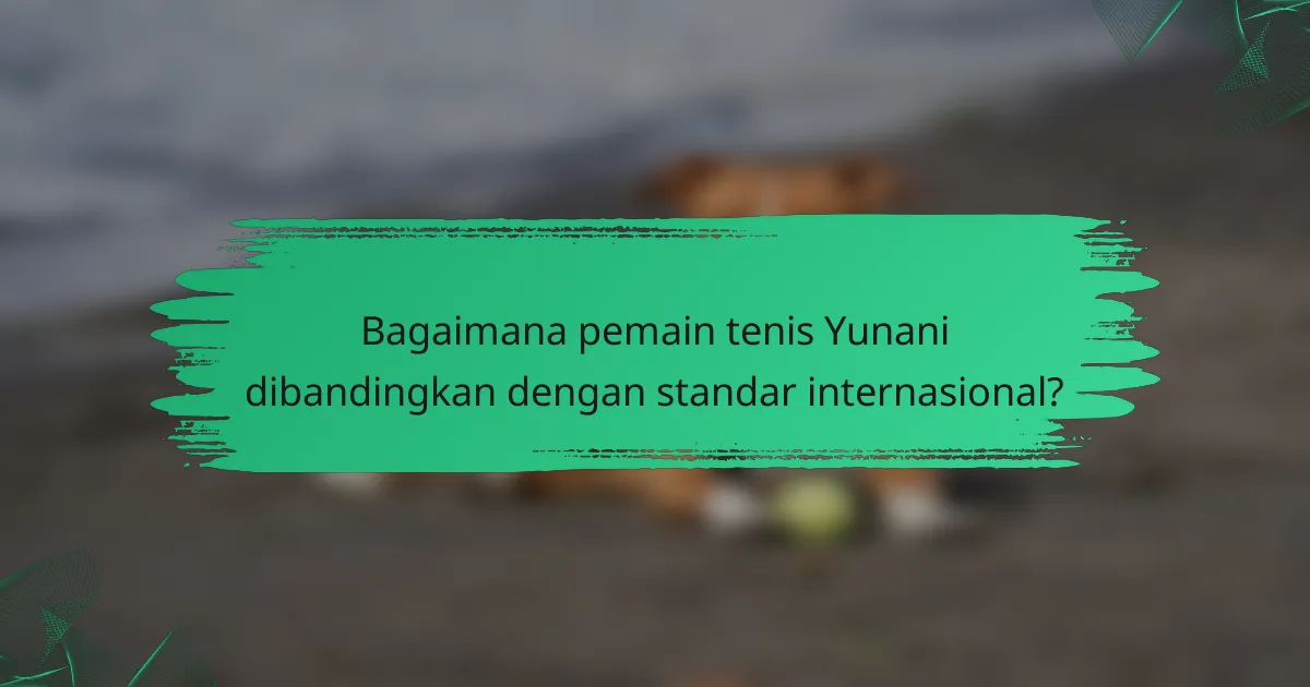 Bagaimana pemain tenis Yunani dibandingkan dengan standar internasional?