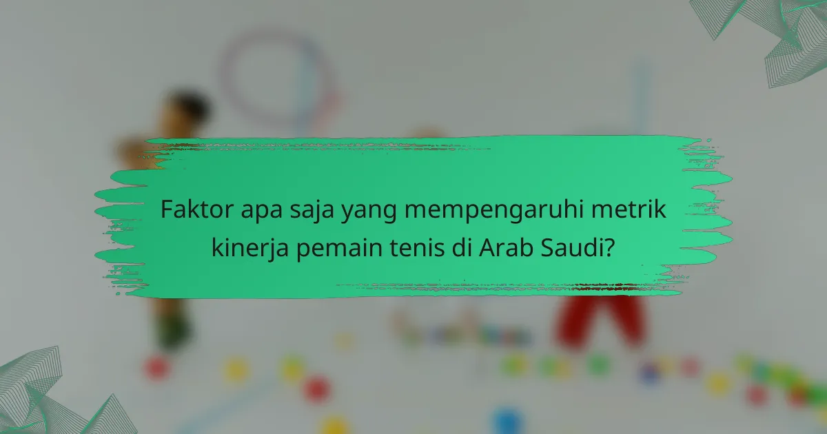 Faktor apa saja yang mempengaruhi metrik kinerja pemain tenis di Arab Saudi?