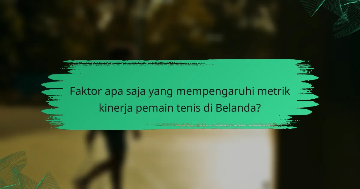 Faktor apa saja yang mempengaruhi metrik kinerja pemain tenis di Belanda?