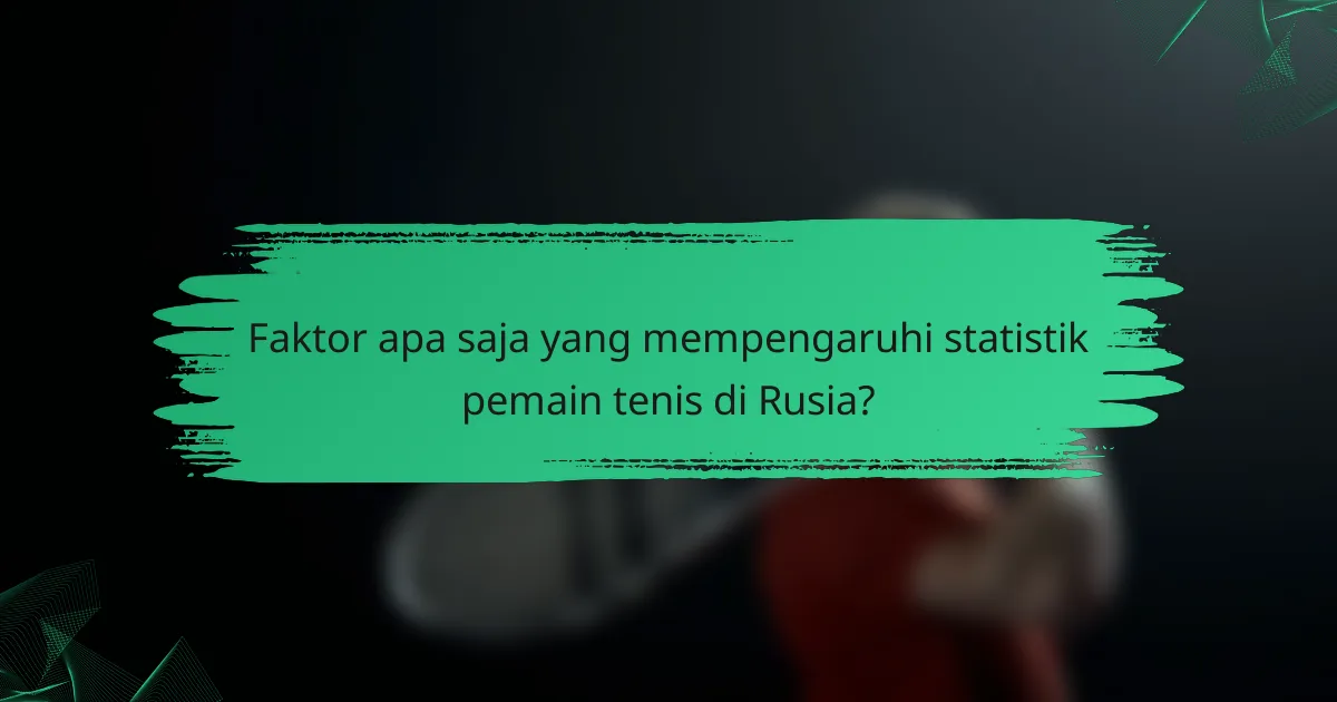 Faktor apa saja yang mempengaruhi statistik pemain tenis di Rusia?