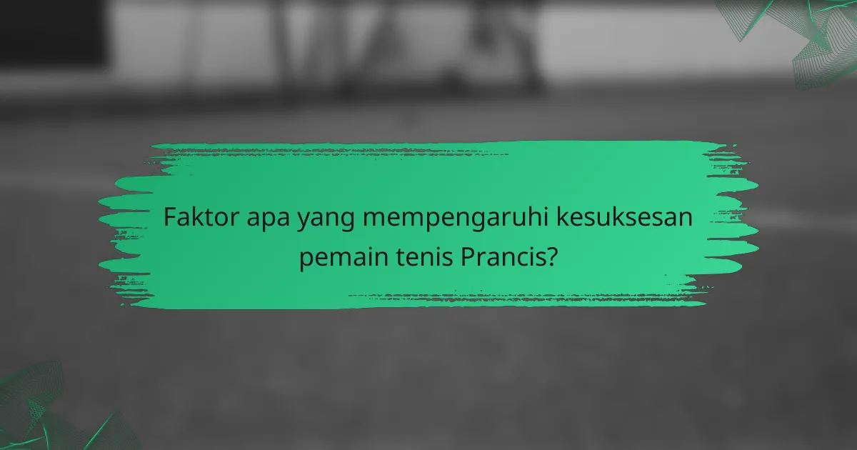 Faktor apa yang mempengaruhi kesuksesan pemain tenis Prancis?