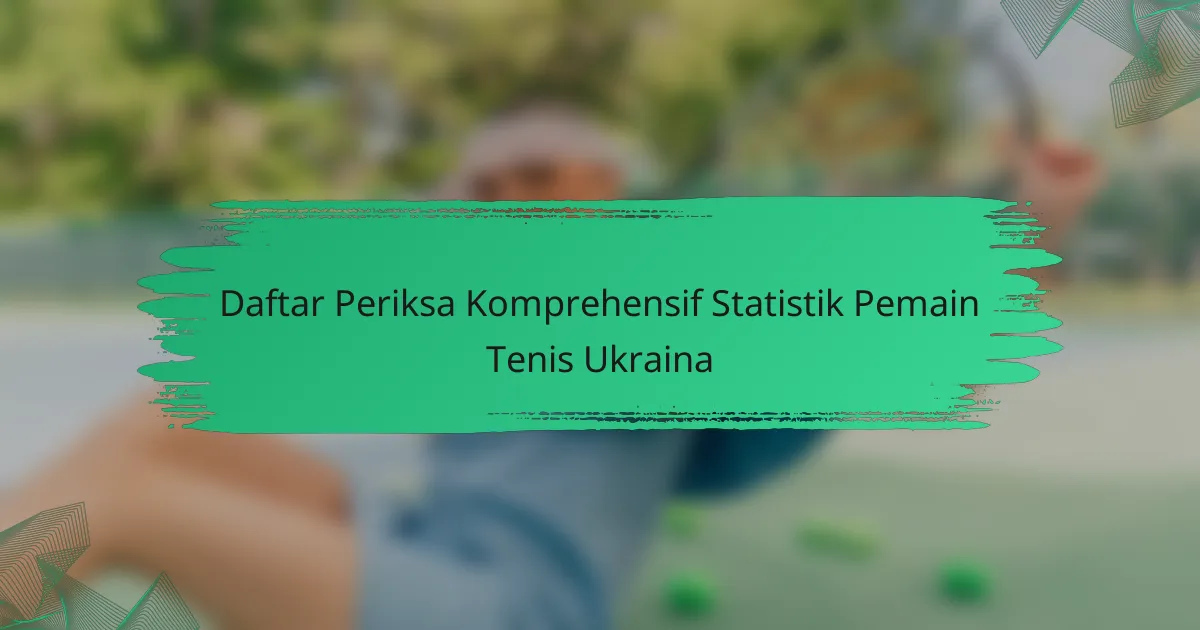 Daftar Periksa Komprehensif Statistik Pemain Tenis Ukraina
