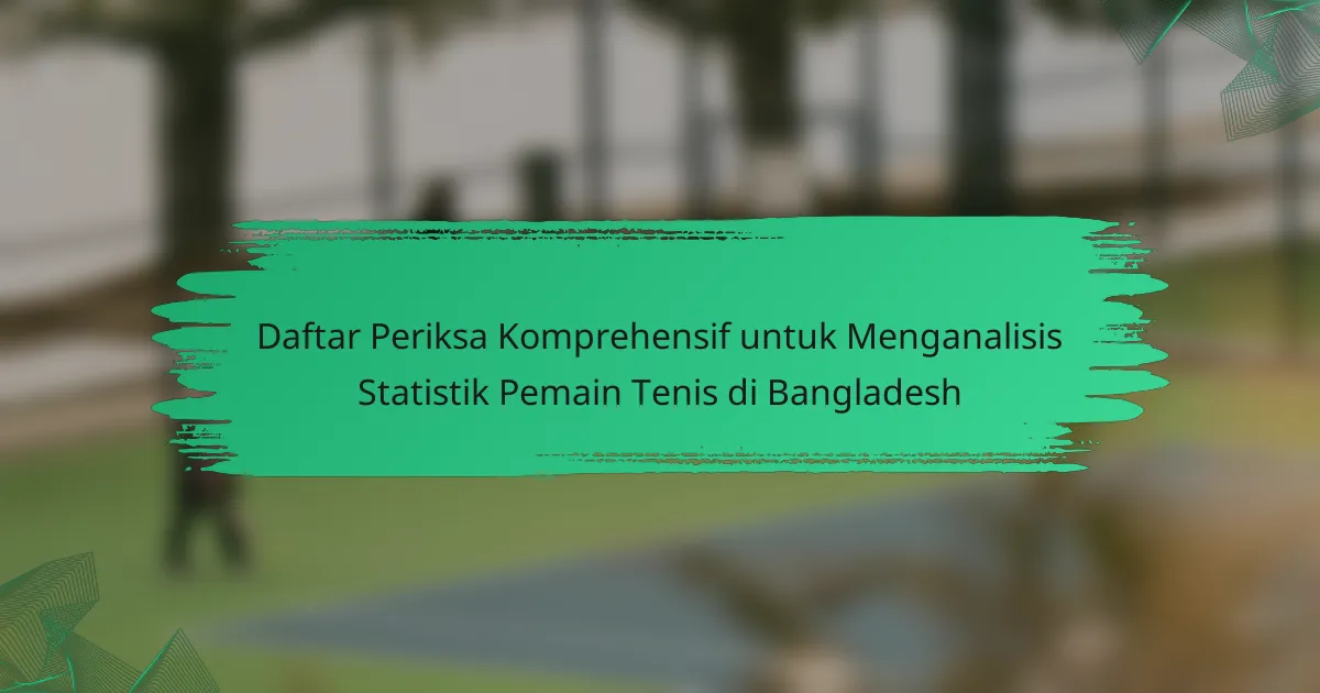 Daftar Periksa Komprehensif untuk Menganalisis Statistik Pemain Tenis di Bangladesh
