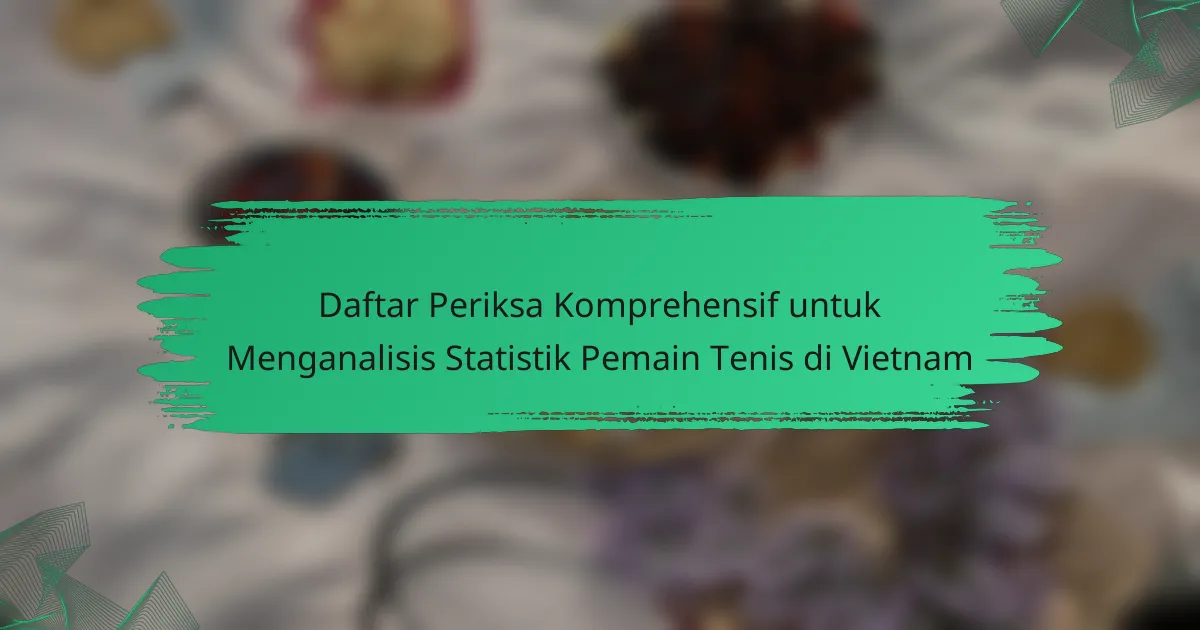 Daftar Periksa Komprehensif untuk Menganalisis Statistik Pemain Tenis di Vietnam