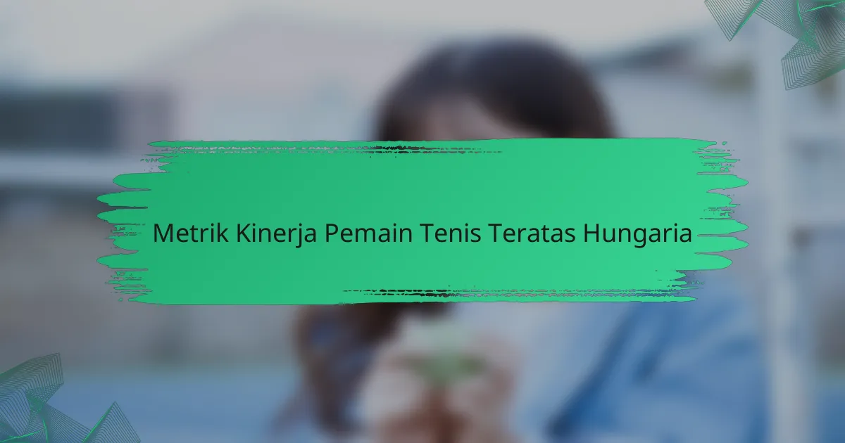 Metrik Kinerja Pemain Tenis Teratas Hungaria